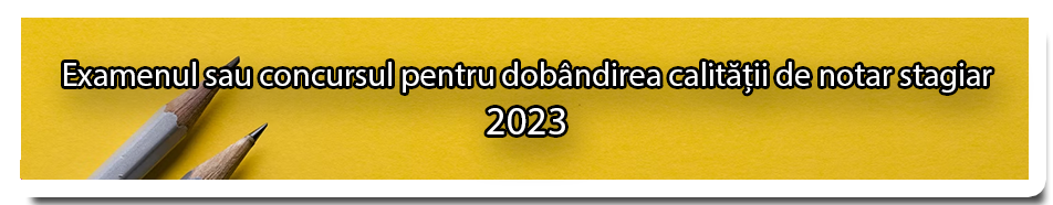 Examenul sau concursul pentru dobandirea calitatii de notar stagiar 2023