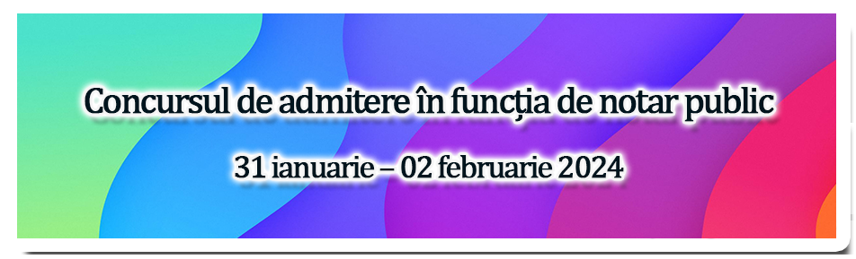 Concursul de admitere în funcția de notar public – organizat în zilele de 31 ianuarie – 02 februarie 2024