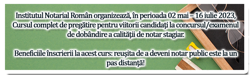 Institutul Notarial Român organizează, în perioada 02 mai – 16 iulie 2023, Cursul complet de pregătire pentru viitorii candidați la concursul/examenul de dobândire a calității de notar stagiar. Beneficiile înscrierii la acest curs: reușita de a deveni notar public este la un pas distanță!