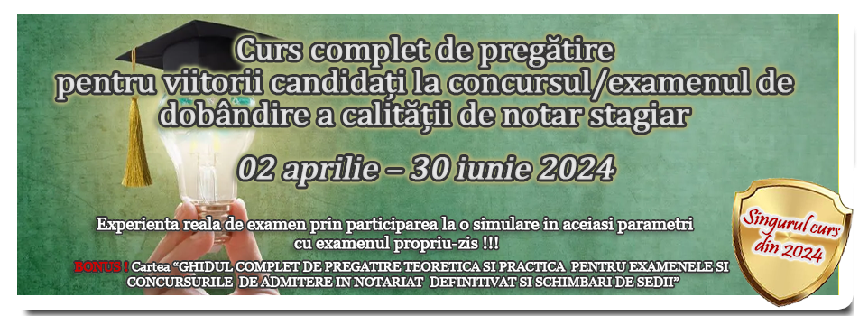 Curs complet de pregătire pentru viitorii candidați la concursul/examenul de dobândire a calității de notar stagiar 02 aprilie – 30 iunie 2024