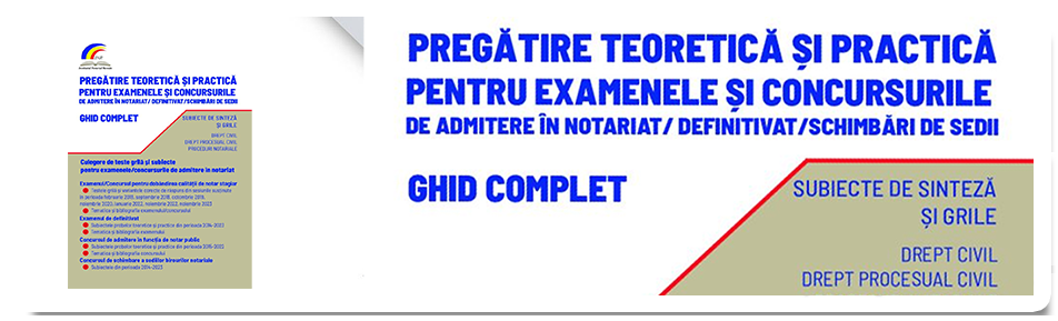 Ghid complet de pregătire teoretică și practică pentru examenele și concursurile de admitere în notariat, definitivat și schimbări de sedii