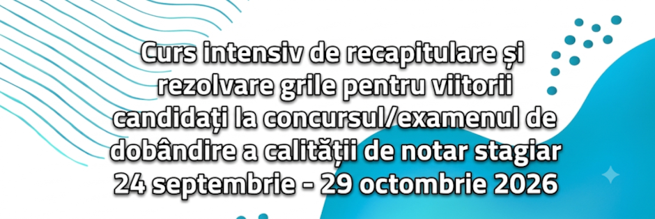 Curs intensiv de recapitulare și rezolvare grile pentru viitorii candidați la concursul/examenul de dobândire a calității de notar stagiar 24 septembrie – 29 octombrie 2026