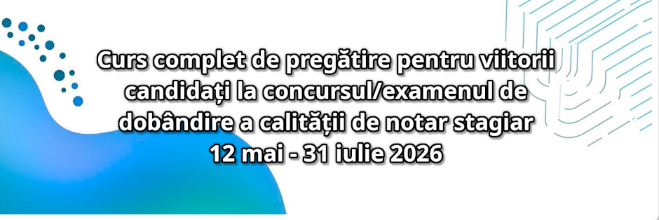 Curs complet de pregătire pentru viitorii candidați la concursul/examenul de dobândire a calității de notar stagiar 12 mai-31 iulie 2026