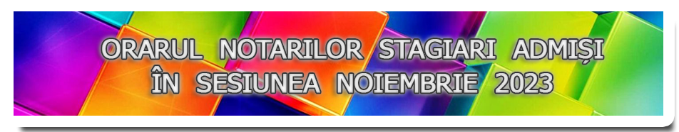 ORARUL  NOTARILOR  STAGIARI  ADMIȘI  ÎN  SESIUNEA  NOIEMBRIE  2023