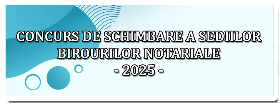 CONCURS DE SCHIMBARE A SEDIILOR BIROURILOR NOTARIALE - 2025