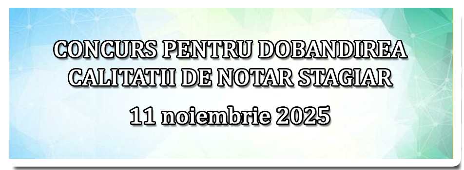 CONCURS PENTRU DOBÂNDIREA CALITĂȚII DE NOTAR STAGIAR - 2025